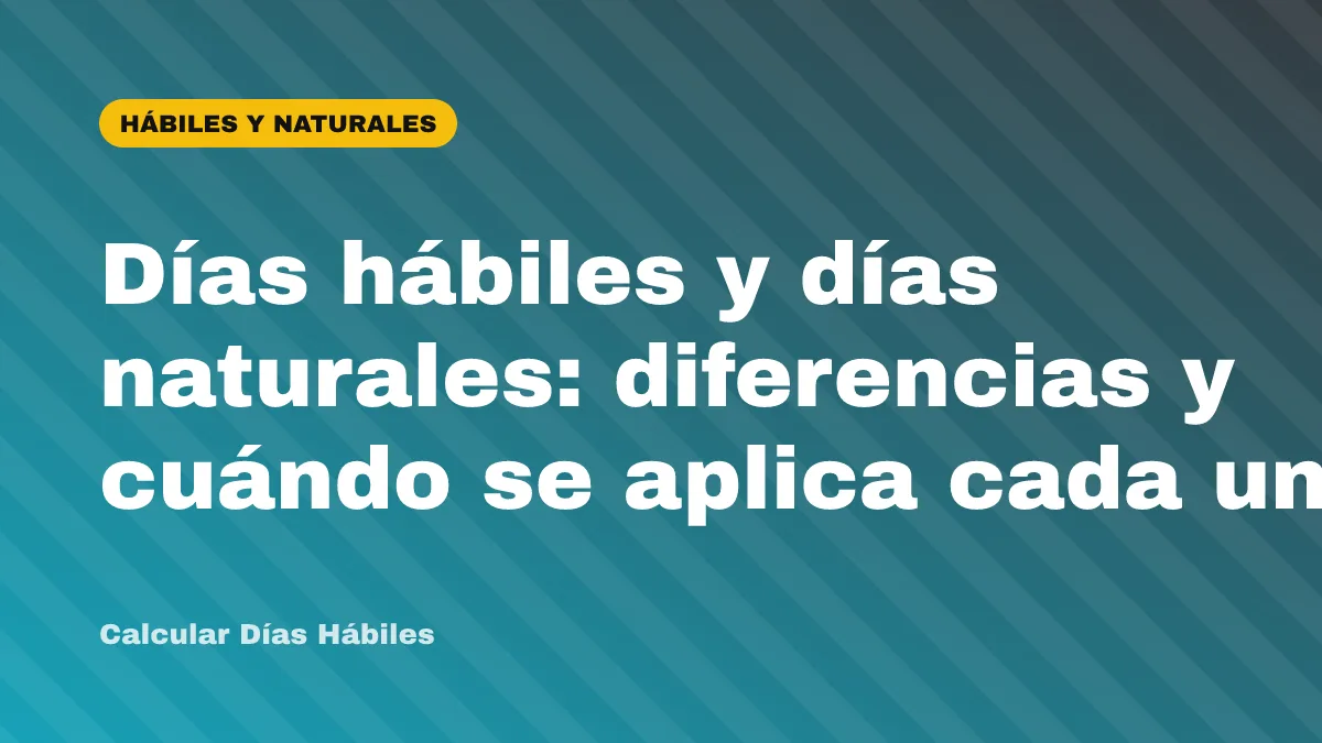 Días hábiles y días naturales: diferencias y cuándo se aplica cada uno